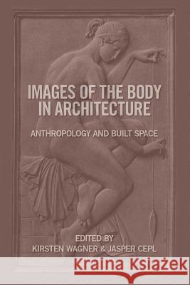Images of the Body in Architecture: Anthropology and Built Space Wagner, Kirsten 9783803007315 Ernst Wasmuth  Verlag