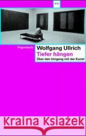 Tiefer hängen : Über den Umgang mit der Kunst Ullrich, Wolfgang   9783803124791 Wagenbach