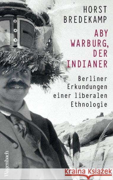 Aby Warburg, der Indianer : Berliner Erkundungen einer liberalen Ethnologie Bredekamp, Horst 9783803136855