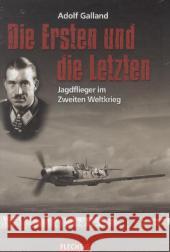 Die Ersten und die Letzten : Jagdflieger im Zweiten Weltkrieg Galland, Adolf 9783803500304