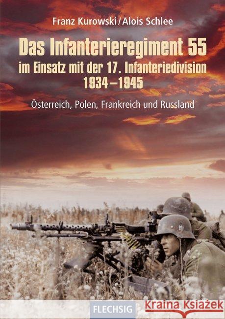 Das Infanterieregiment 55 im Einsatz mit der 17. Infanteriedivision 1934-1945 : Österreich, Polen, Frankreich und Russland Kurowski, Franz; Schlee, Alois 9783803501103