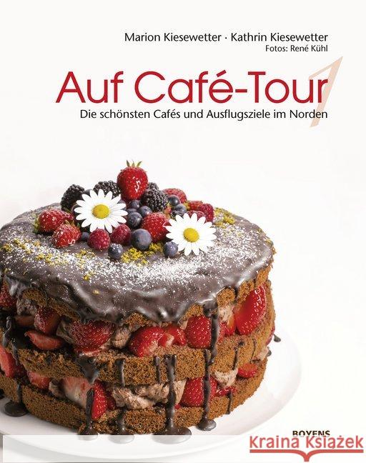 Auf Café-Tour - Die besten Cafés und Ausflugsziele im Norden Kiesewetter, Marion 9783804215122 Boyens Buchverlag