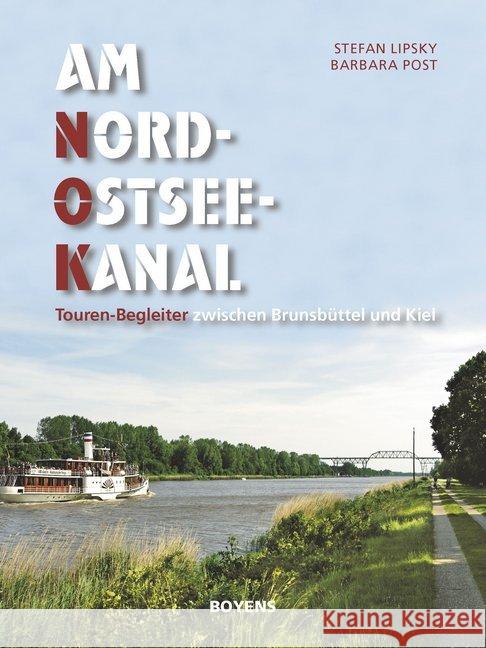 Am Nord-Ostsee-Kanal : Touren-Begleiter zwischen Brunsbüttel und Kiel Lipsky, Stefan; Post, Barbara 9783804215221