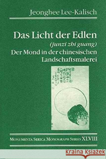 Das Licht Der Edlen (Junzi Zhi Guang): Der Mond in Der Chinesischen Landschaftsmalerei Jeong-Hee Lee-Kalisch   9783805004572 Steyler Verlagsbuchhandlung GmbH