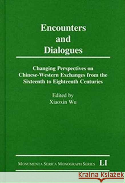 Encounters and Dialogues: Changing Perspectives on Chinese-Western Exchanges from the Sixteenth to Eighteenth Centuries Xiaoxin Wu   9783805005258 Steyler Verlagsbuchhandlung GmbH