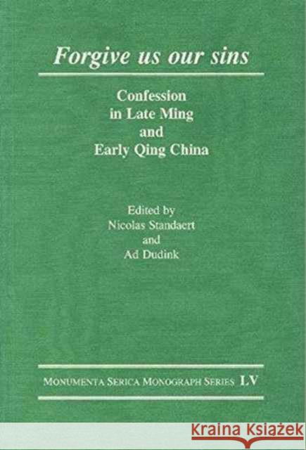 Forgive Us Our Sins: Confession in Late Ming and Early Qing China Ad Dudink Nicolas Standaert  9783805005401 Steyler Verlagsbuchhandlung GmbH