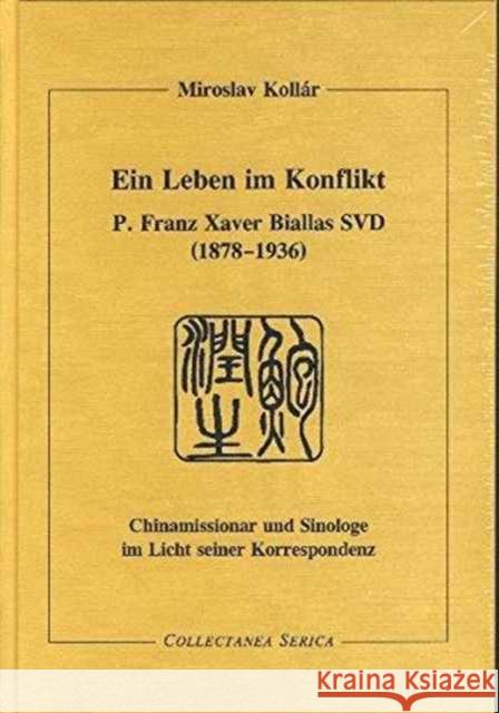 Ein Leben Im Konflikt: P. Franz Xaver Biallas Svd (1878-1936). Chinamissionar Und Sinologe Im Licht Seiner Korrespondenz Miroslav Kollar   9783805005791