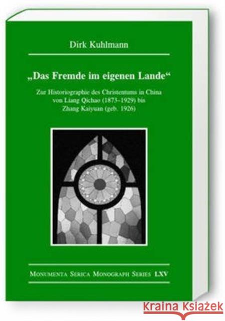 Das Fremde Im Eigenen Lande: Zur Historiographie Des Christentums in China Von Liang Qichao (1873-1929) Bis Zhang Kaiyuan (Geb. 1926) Dirk Kuhlmann   9783805006248 Steyler Verlagsbuchhandlung GmbH