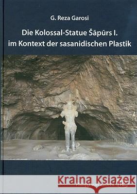 Die Kolossal-Statue Sapurs I. im Kontext der sasanidischen Plastik : Diss. Garosi, G. Reza    9783805341127 Zabern