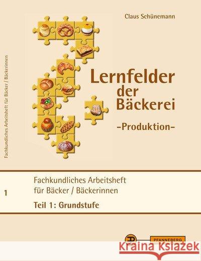 Lernfelder der Bäckerei - Produktion Arbeitsheft Teil 1 Grundstufe : Fachkundliches Arbeitsheft für Bäcker / Bäckerinnen Schünemann, Claus 9783805707459 Pfanneberg