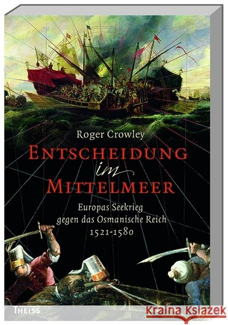 Entscheidung im Mittelmeer : Europas Seekrieg gegen das Osmanische Reich 1521-1580 Crowley, Roger 9783806232547 Theiss