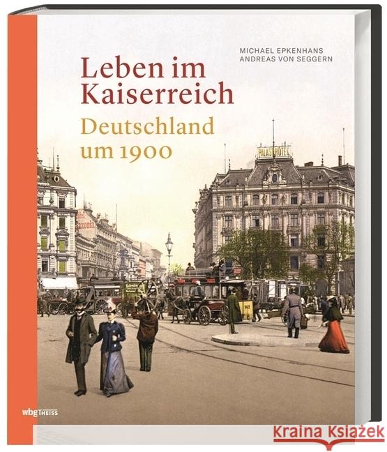 Leben im Kaiserreich : Deutschland um 1900 Epkenhans, Michael; Seggern, Andreas von 9783806240443 WBG Theiss