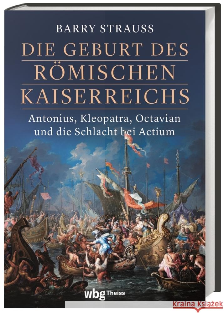 Die Geburt des römischen Kaiserreichs. Antonius, Kleopatra, Octavian und die Schlacht bei Actium Strauss, Barry 9783806245387