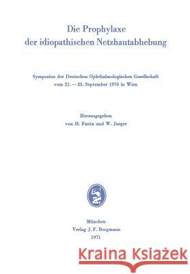 Die Prophylaxe Der Idiopathischen Netzhautabhebung: Symposion Der Deutschen Ophthalmologischen Gesellschaft Vom 21.-23. September 1970 in Wien Fantau, Helmut 9783807002811 JF Bergmann Verlag