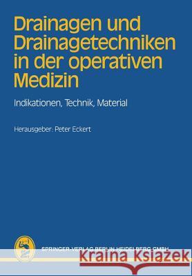 Drainagen Und Drainagetechniken in Der Operativen Medizin: Indikationen, Technik, Material P. Eckert 9783807003559