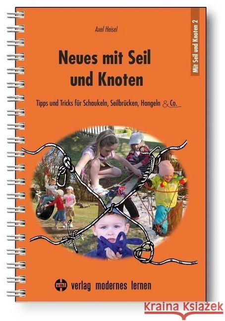 Neues mit Seil und Knoten : Tipps und Tricks für Schaukeln, Seilbrücken, Hangeln & Co. Heisel, Axel 9783808006702