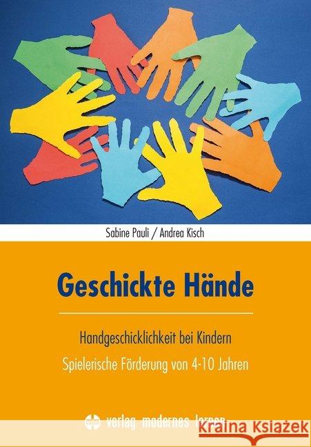 Geschickte Hände : Handgeschicklichkeit bei Kindern - Spielerische Förderung von 4-10 Jahren Pauli, Sabine; Kisch, Andrea 9783808008744