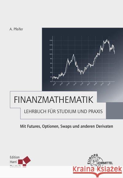 Finanzmathematik - Lehrbuch für Studium und Praxis : Mit Futures, Optionen, Swaps und anderen Derivaten Pfeifer, Andreas 9783808556290 Europa-Lehrmittel