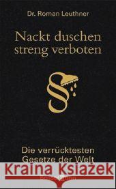 Nackt duschen - streng verboten : Die verrücktesten Gesetze der Welt Leuthner, Roman   9783809421849 Bassermann