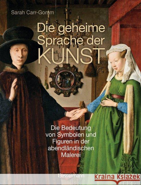 Die geheime Sprache der Kunst : Die Bedeutung von Symbolen und Figuren in der abendländischen Malerei Carr-Gomm, Sarah 9783809430919