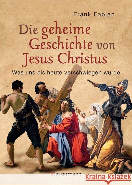 Die geheime Geschichte von Jesus Christus : Was uns bis heute verschwiegen wurde Fabian, Frank 9783809435921 Bassermann