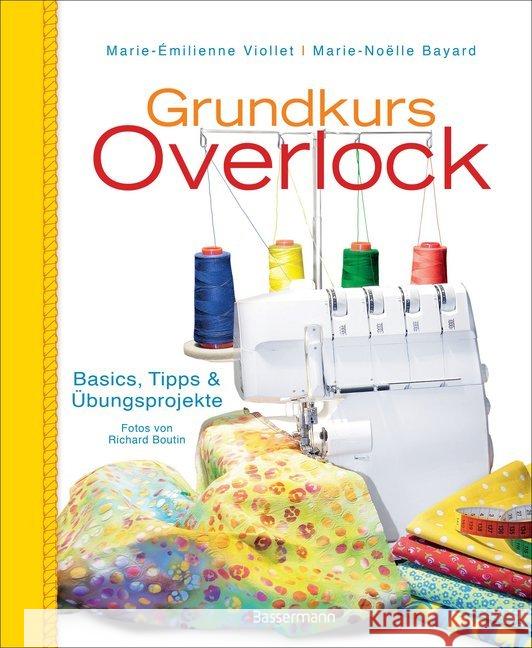 Grundkurs Overlock : Basics, Tipps und Übungsprojekte Viollet, Marie-Émilienne; Bayard, Marie-Noelle 9783809436546 Bassermann