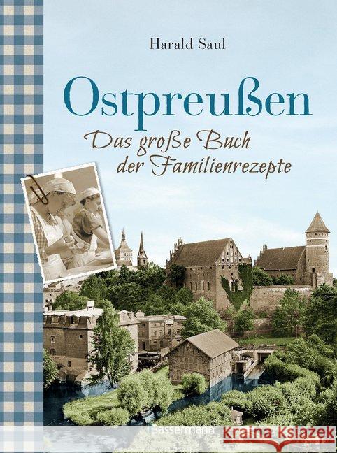 Ostpreußen - Das große Buch der Familienrezepte : Mit Fotos, alten Postkarten und vielen Anekdoten aus der alten Heimat Saul, Harald 9783809438144 Bassermann