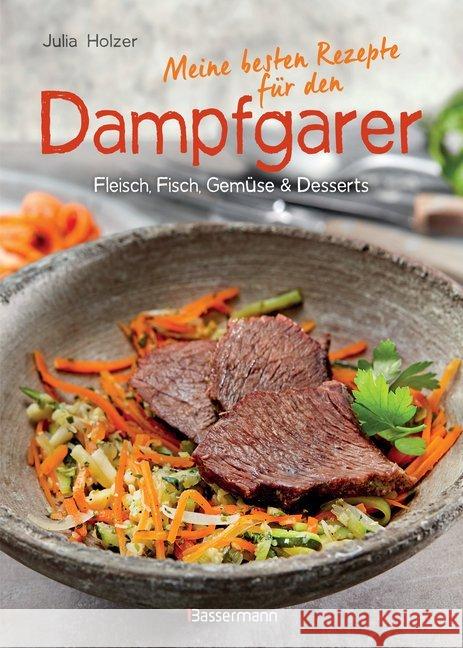 Meine besten Rezepte für den Dampfgarer : Fleisch, Fisch, Gemüse & Desserts Holzer, Julia 9783809441335