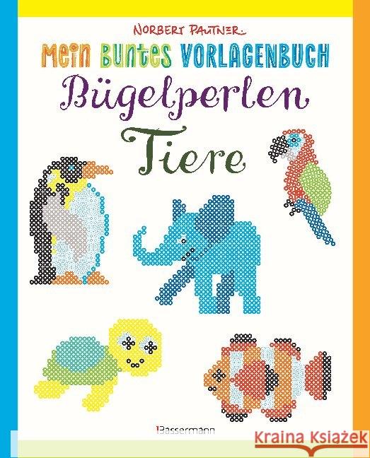 Mein buntes Vorlagenbuch: Bügelperlen - Tiere Pautner, Norbert 9783809442912