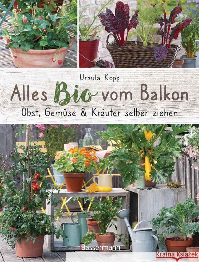 Alles Bio vom Balkon. Obst, Gemüse und Kräuter selber ziehen. Kopp, Ursula 9783809443186 Bassermann