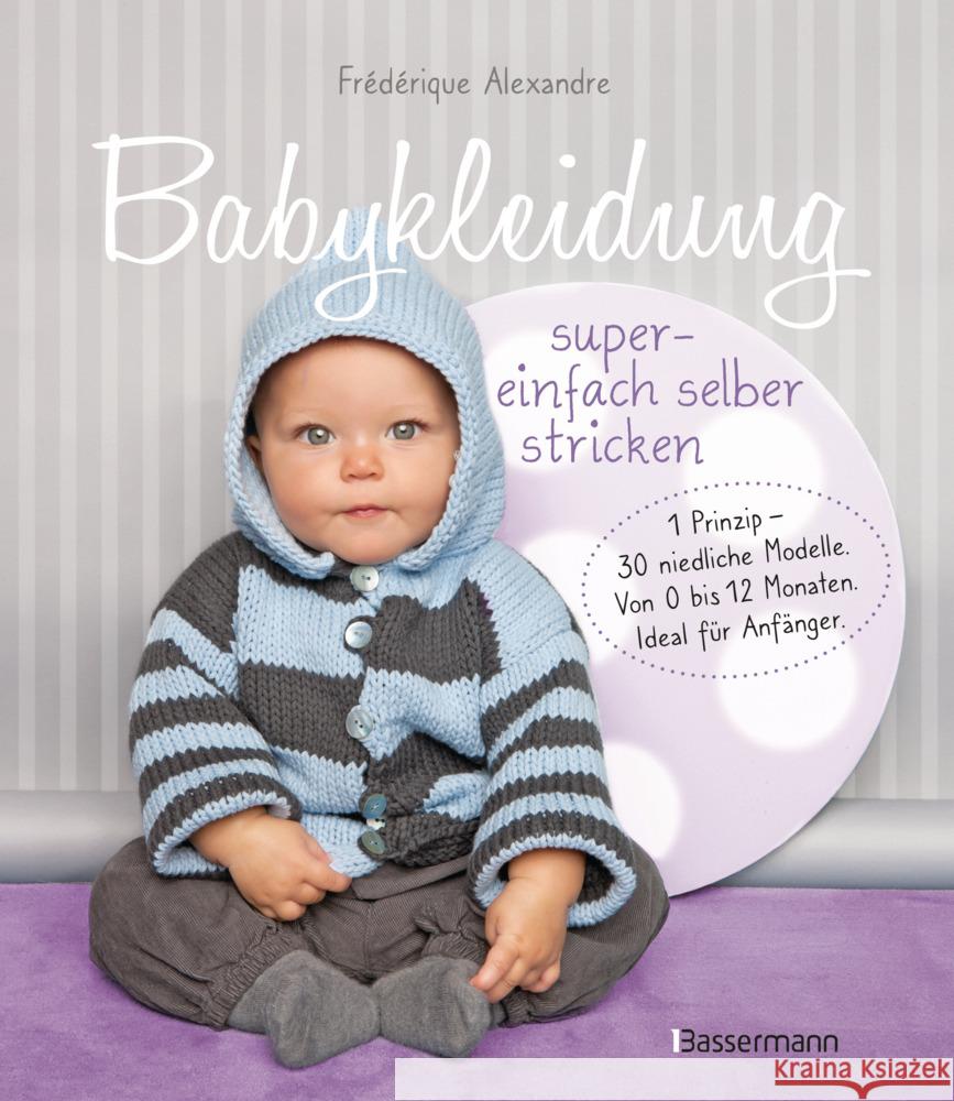 Babykleidung supereinfach selber stricken! 1 Prinzip - 30 niedliche Modelle Alexandre, Frédérique, Fournie, Yolaine 9783809444800 Bassermann