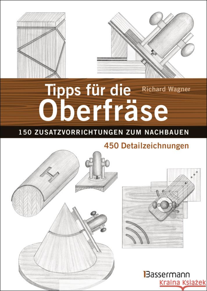 Tipps für die Oberfräse - 150 Zusatzvorrichtungen zum Nachbauen. 450 Detailzeichnungen Wagner, Richard 9783809445043 Bassermann