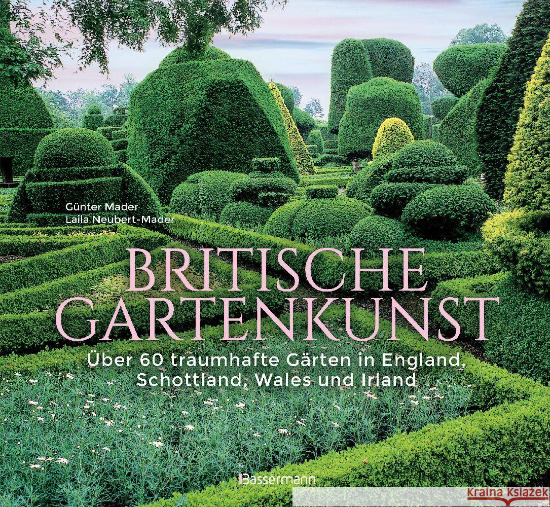 Britische Gartenkunst - Über 60 traumhafte Gärten in England, Schottland, Wales und Irland Mader, Günter, Neubert-Mader, Laila G. 9783809447436