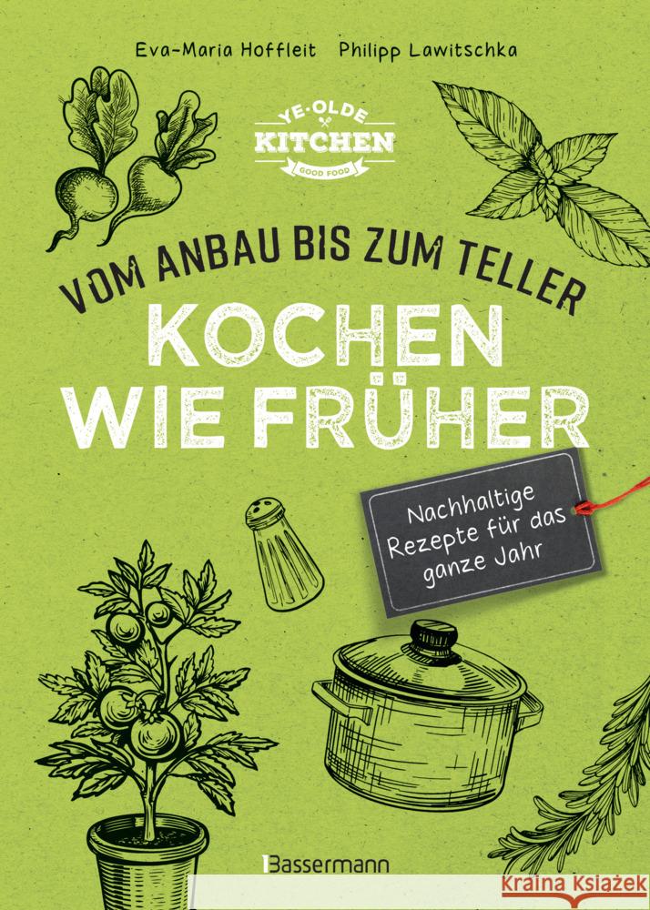 Kochen wie früher - Vom Anbau bis zum Teller - Nachhaltige & saisonale Rezepte für das ganze Jahr Hoffleit, Eva-Maria, Lawitschka, Philipp 9783809449317 Bassermann