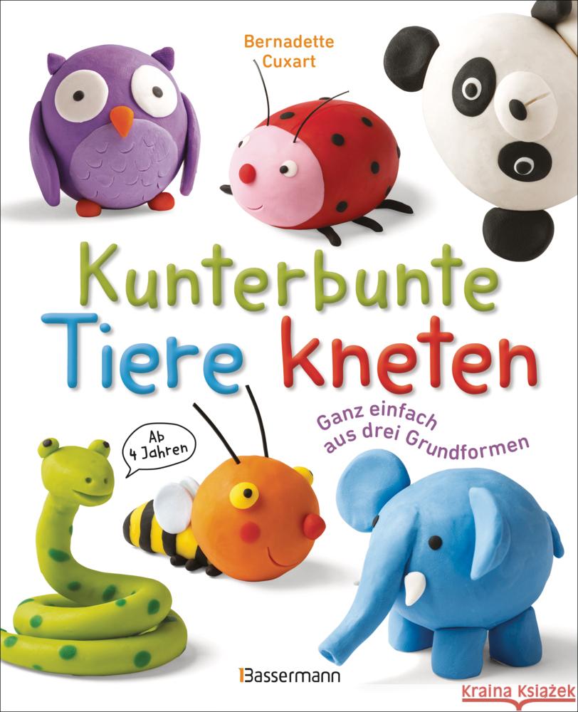 Kunterbunte Tiere kneten. Ganz einfach aus drei Grundformen. Ab 4 Jahren Cuxart, Bernadette 9783809449638