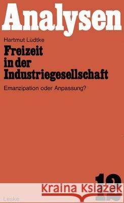 Freizeit in Der Industriegesellschaft: Emanzipation Oder Anpassung? Lüdtke, Hartmut 9783810000118 Vs Verlag F R Sozialwissenschaften
