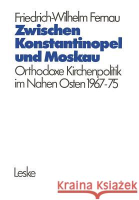 Zwischen Konstantinopel Und Moskau: Orthodoxe Kirchenpolitik Im Nahen Osten 1967-1975 Fernau, Friedrich-Wilhelm 9783810001788 Vs Verlag F R Sozialwissenschaften