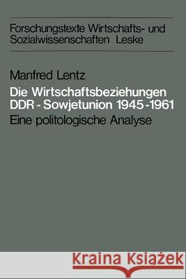 Die Wirtschaftsbeziehungen Ddr -- Sowjetunion 1945-1961: Eine Politologische Analyse Lentz, Manfred 9783810002891 Vs Verlag Fur Sozialwissenschaften