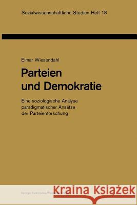 Parteien Und Demokratie: Eine Soziologische Analyse Paradigmatischer Ansätze Der Parteienforschung Wiesendahl, Elmar 9783810002907 Vs Verlag Fur Sozialwissenschaften