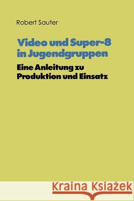 Video Und Super-8 in Jugendgruppen Robert Sauter Institut Jugend Film Fernsehen           Robert Sauter 9783810003249 Vs Verlag Fur Sozialwissenschaften