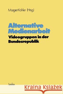 Alternative Medienarbeit: Videogruppen in Der Bundesrepublik Köhler, Margret 9783810003287 Vs Verlag Fur Sozialwissenschaften