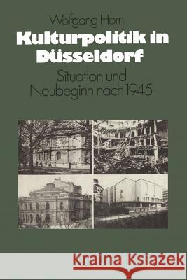 Kulturpolitik in Düsseldorf: Situation Und Neubeginn Nach 1945 Horn, Wolfgang 9783810003966