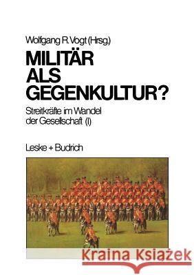 Militär ALS Gegenkultur: Streitkräfte Im Wandel Der Gesellschaft (I) Vogt, Wolfgang 9783810005243