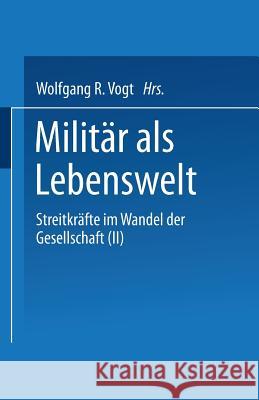 Militär ALS Lebenswelt: Streitkräfte Im Wandel Der Gesellschaft (II) Vogt, Wolfgang 9783810005328