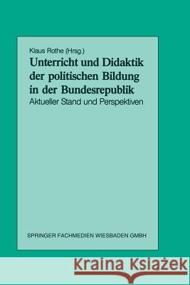 Unterricht Und Didaktik Der Politischen Bildung in Der Bundesrepublik: Aktueller Stand Und Perspektiven Rothe, Klaus 9783810007032