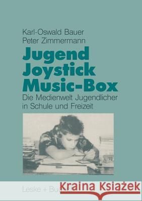 Jugend, Joystick, Musicbox: Eine Empirische Studie Zur Medienwelt Von Jugendlichen in Schule Und Freizeit Bauer, Karl-Oswald 9783810007247