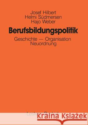 Berufsbildungspolitik: Geschichte -- Organisation -- Neuordnung Josef Hilbert Helmi Sudmersen Hajo Weber 9783810007469 Vs Verlag Fur Sozialwissenschaften