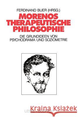 Morenos Therapeutische Philosophie: Zu Den Grundideen Von Psychodrama Und Soziometrie Buer, Ferdinand 9783810007605