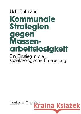 Kommunale Strategien Gegen Massenarbeitslosigkeit: Ein Einstieg in Die Sozialökologische Erneuerung Bullmann, Udo 9783810007957