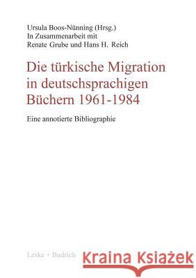 Die Türkische Migration in Deutschsprachigen Büchern 1961-1984: Eine Annotierte Bibliographie Boos-Nünning, Ursula 9783810008039